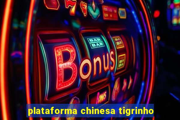 plataforma chinesa tigrinho